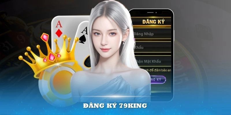 Đăng ký 79King tận hưởng các dịch vụ giải trí đẳng cấp tuyệt vời