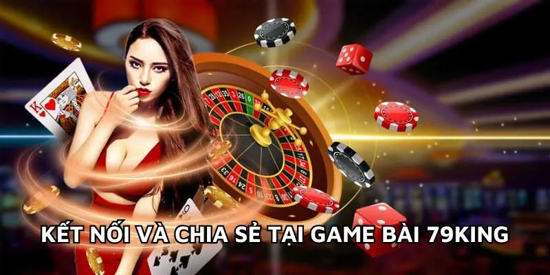 Kết nối và chia sẻ tại game bài 79king